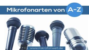 Mikrofonarten und Mikrofontypen Übersicht